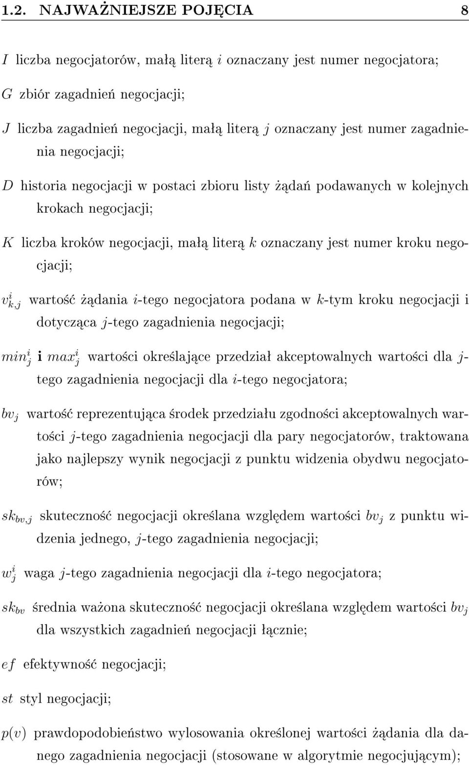 k,j warto±» dania i-tego negocjatora podana w k-tym kroku negocjacji i dotycz ca j-tego zagadnienia negocjacji; min i j i max i j warto±ci okre±laj ce przedziaª akceptowalnych warto±ci dla j- tego