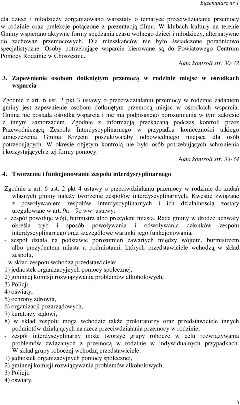 Dla mieszkańców nie było świadczone poradnictwo specjalistyczne. Osoby potrzebujące wsparcie kierowane są do Powiatowego Centrum Pomocy Rodzinie w Choszcznie. Akta kontroli str. 30-32 3.