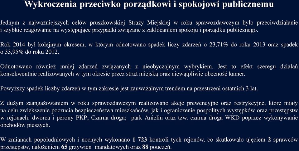 Odnotowano również mniej zdarzeń związanych z nieobyczajnym wybrykiem. Jest to efekt szeregu działań konsekwentnie realizowanych w tym okresie przez straż miejską oraz niewątpliwie obecność kamer.
