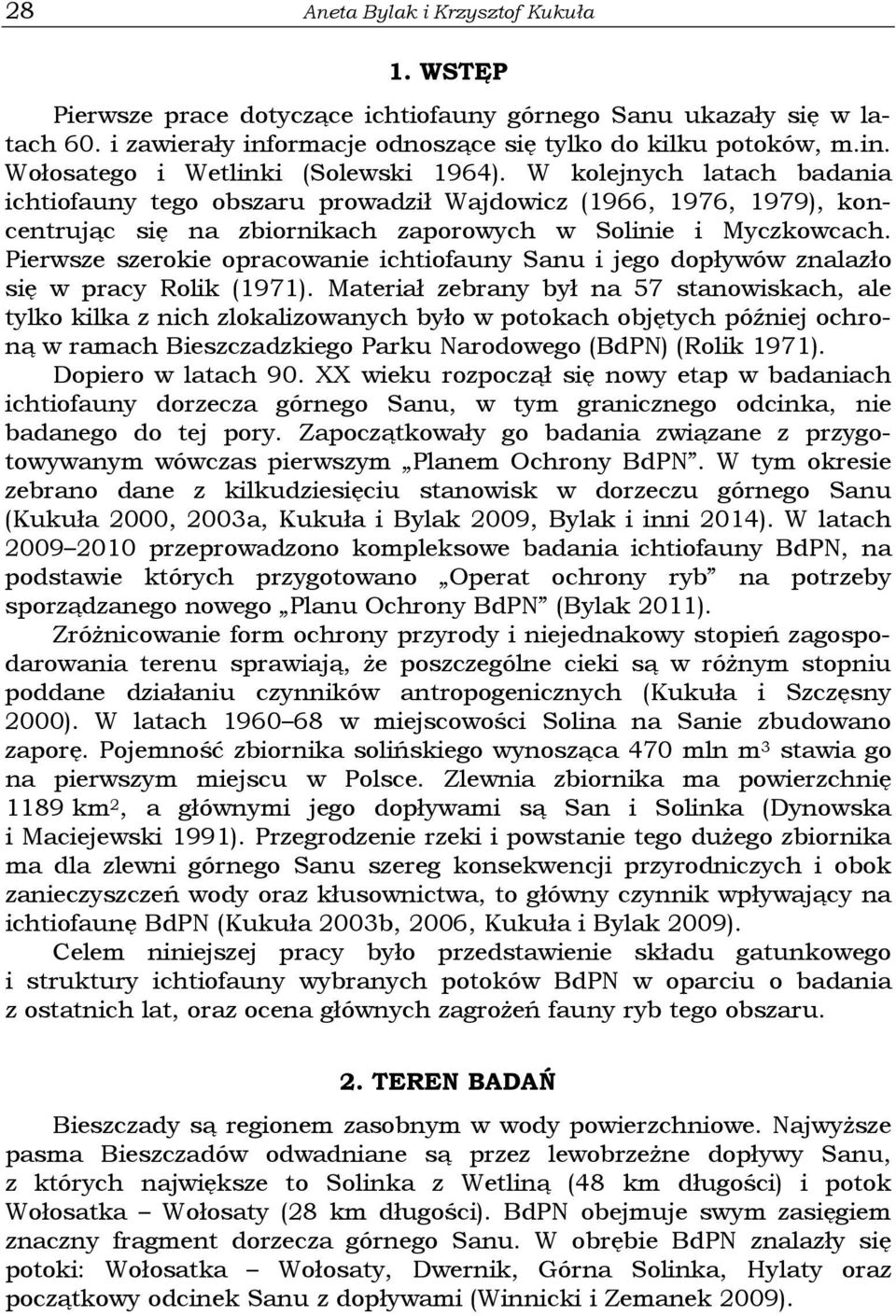 Pierwsze szerokie opracowanie ichtiofauny Sanu i jego dopływów znalazło się w pracy Rolik (1971).