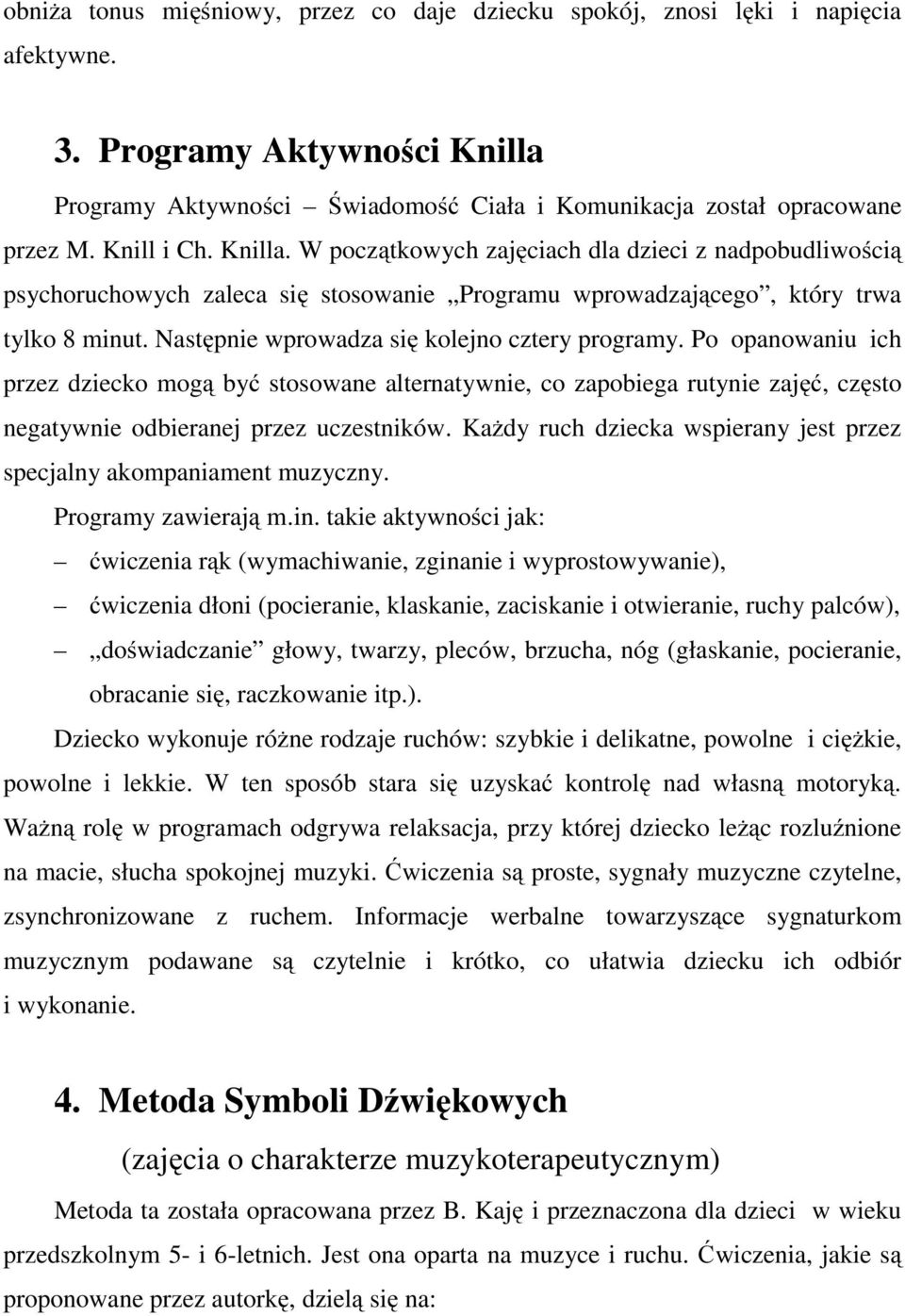 Następnie wprowadza się kolejno cztery programy. Po opanowaniu ich przez dziecko mogą być stosowane alternatywnie, co zapobiega rutynie zajęć, często negatywnie odbieranej przez uczestników.