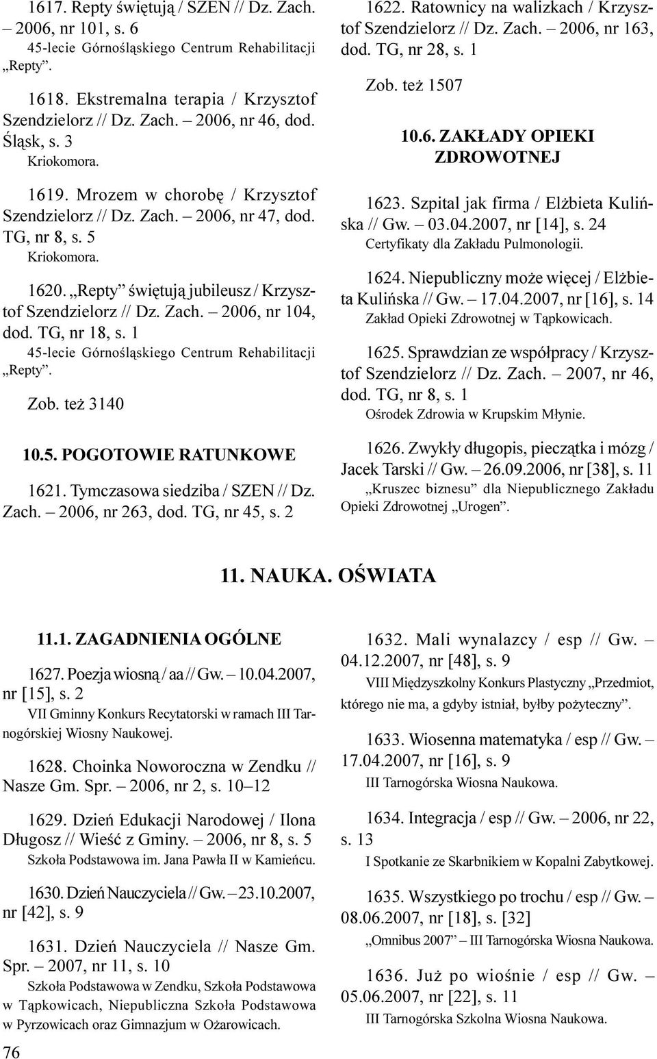 TG, nr 18, s. 1 45-lecie Górnoœl¹skiego Centrum Rehabilitacji Repty. Zob. te 3140 10.5. POGOTOWIE RATUNKOWE 1621. Tymczasowa siedziba / SZEN // Dz. Zach. 2006, nr 263, dod. TG, nr 45, s. 2 1622.