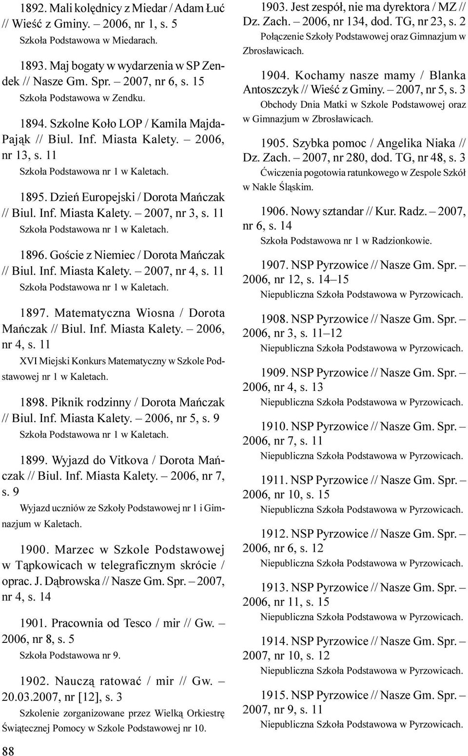 Dzieñ Europejski / Dorota Mañczak // Biul. Inf. Miasta Kalety. 2007, nr 3, s. 11 Szko³a Podstawowa nr 1 w Kaletach. 1896. Goœcie z Niemiec / Dorota Mañczak // Biul. Inf. Miasta Kalety. 2007, nr 4, s.