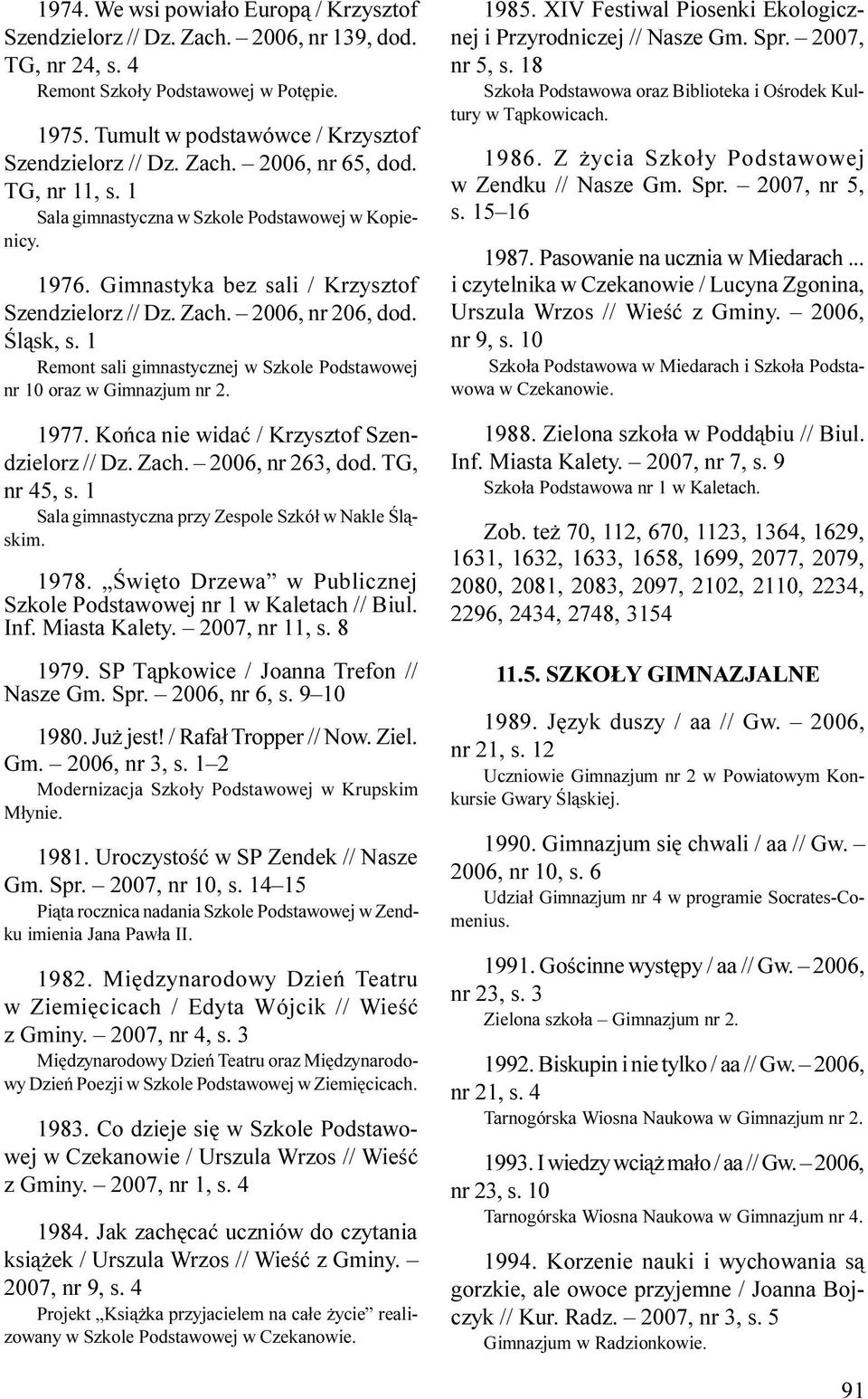 1 Remont sali gimnastycznej w Szkole Podstawowej nr 10 oraz w Gimnazjum nr 2. 1977. Koñca nie widaæ / Krzysztof Szendzielorz // Dz. Zach. 2006, nr 263, dod. TG, nr 45, s.