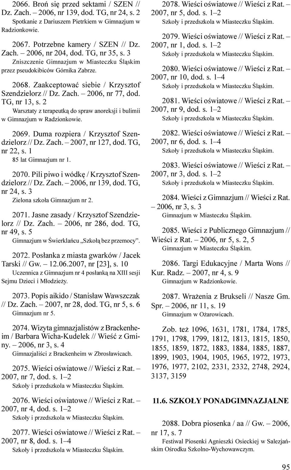 2 Warsztaty z terapeutk¹ do spraw anoreksji i bulimii w Gimnazjum w Radzionkowie. 2069. Duma rozpiera / Krzysztof Szendzielorz // Dz. Zach. 2007, nr 127, dod. TG, nr 22, s. 1 85 lat Gimnazjum nr 1.