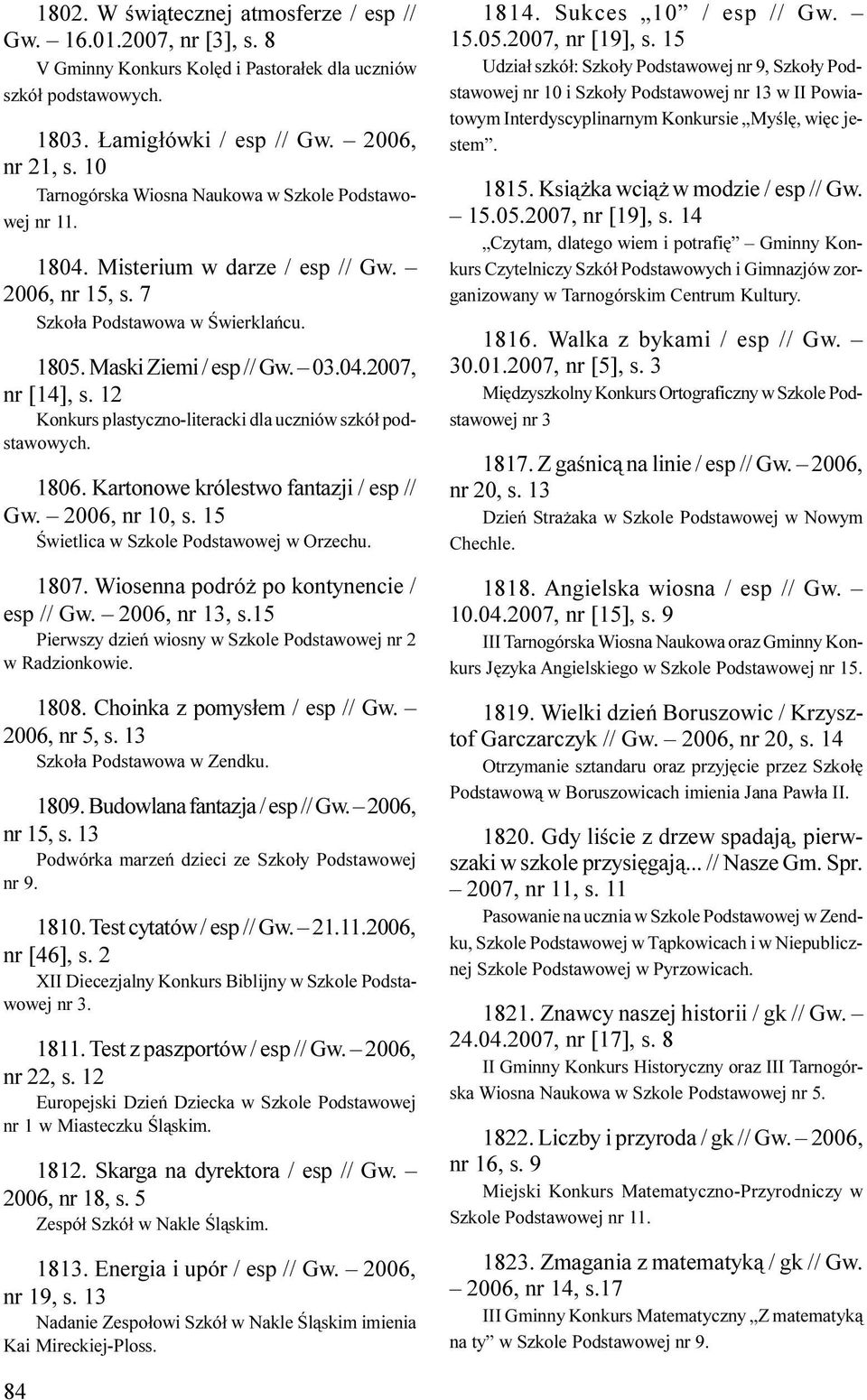 12 Konkurs plastyczno-literacki dla uczniów szkó³ podstawowych. 1806. Kartonowe królestwo fantazji / esp // Gw. 2006, nr 10, s. 15 Œwietlica w Szkole Podstawowej w Orzechu. 1807.