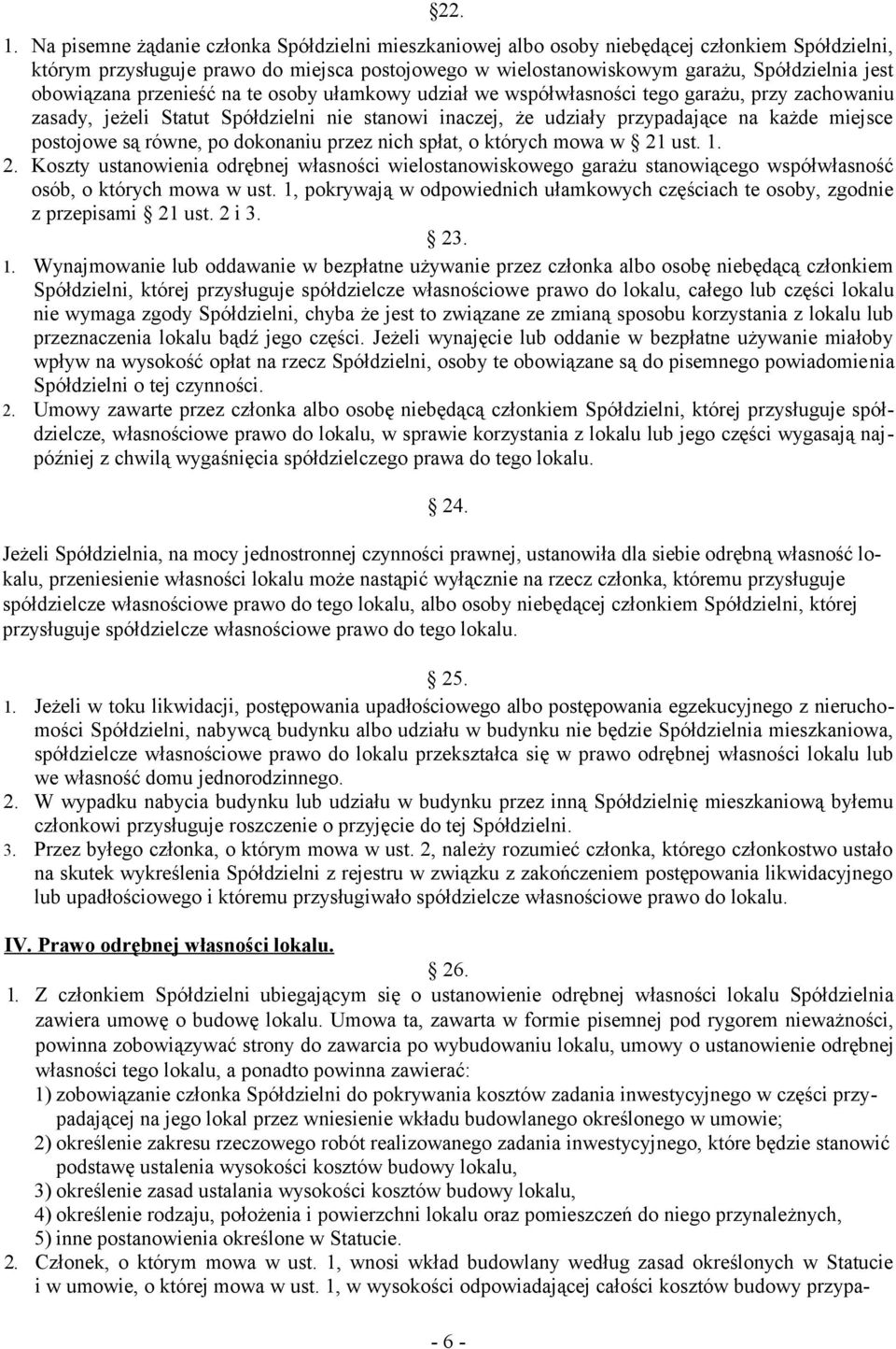 obowiązana przenieść na te osoby ułamkowy udział we współwłasności tego garażu, przy zachowaniu zasady, jeżeli Statut Spółdzielni nie stanowi inaczej, że udziały przypadające na każde miejsce