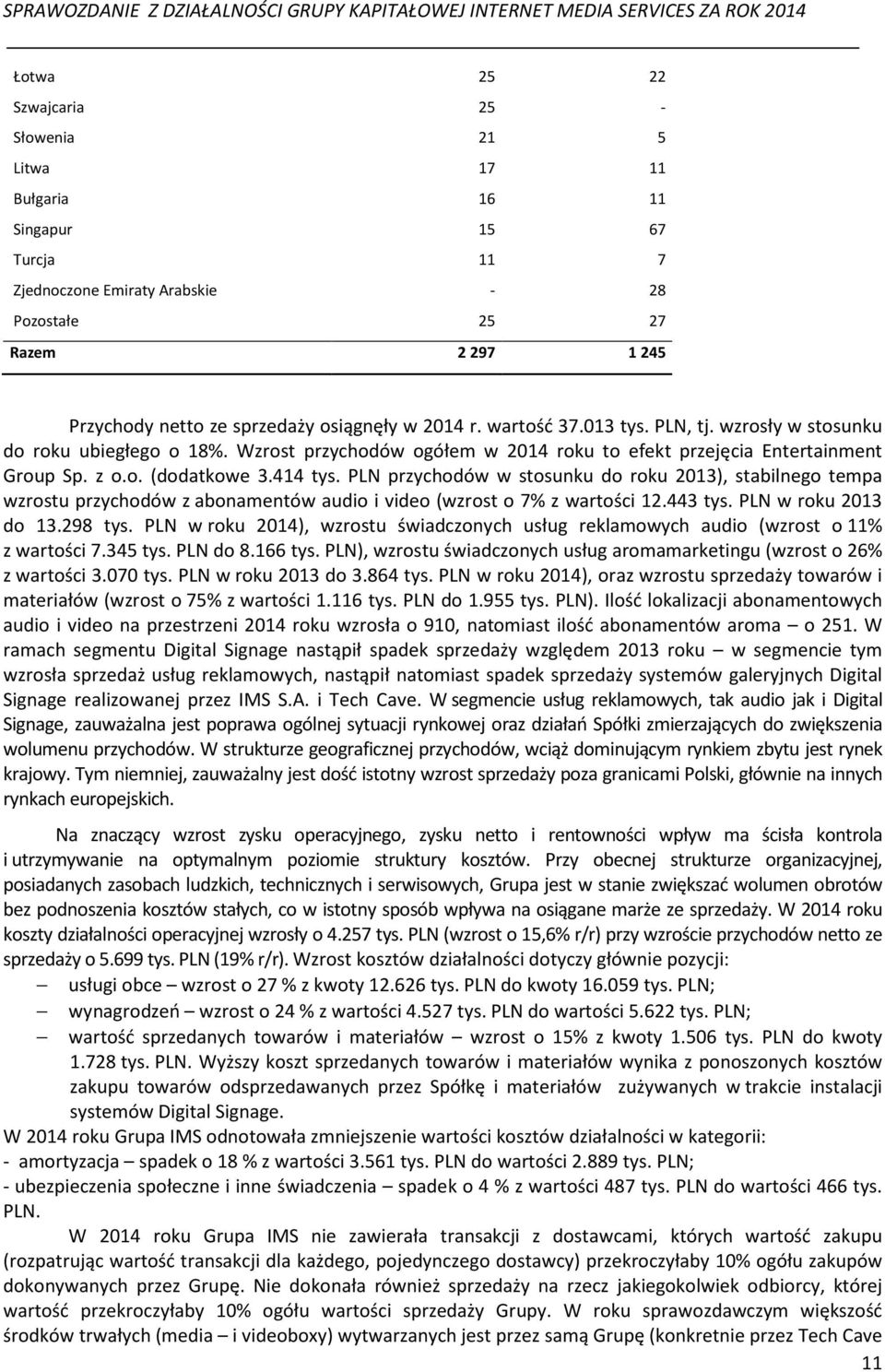414 tys. PLN przychodów w stosunku do roku 2013), stabilnego tempa wzrostu przychodów z abonamentów audio i video (wzrost o 7% z wartości 12.443 tys. PLN w roku 2013 do 13.298 tys.