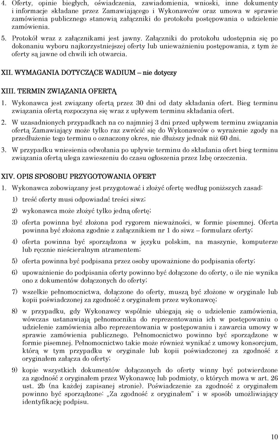 Załączniki do protokołu udostępnia się po dokonaniu wyboru najkorzystniejszej oferty lub unieważnieniu postępowania, z tym że oferty są jawne od chwili ich otwarcia. XII.