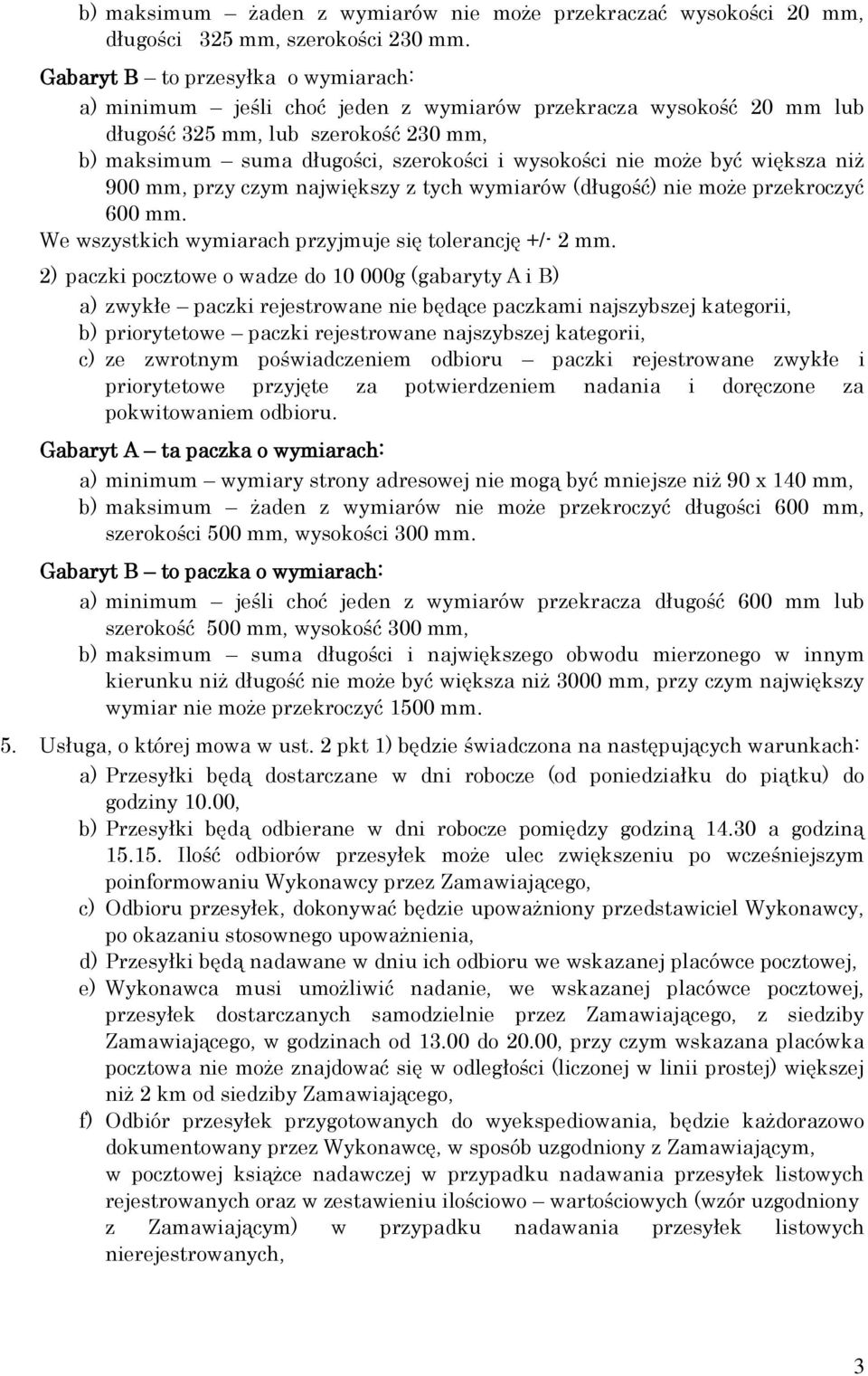 może być większa niż 900 mm, przy czym największy z tych wymiarów (długość) nie może przekroczyć 600 mm. We wszystkich wymiarach przyjmuje się tolerancję +/- 2 mm.