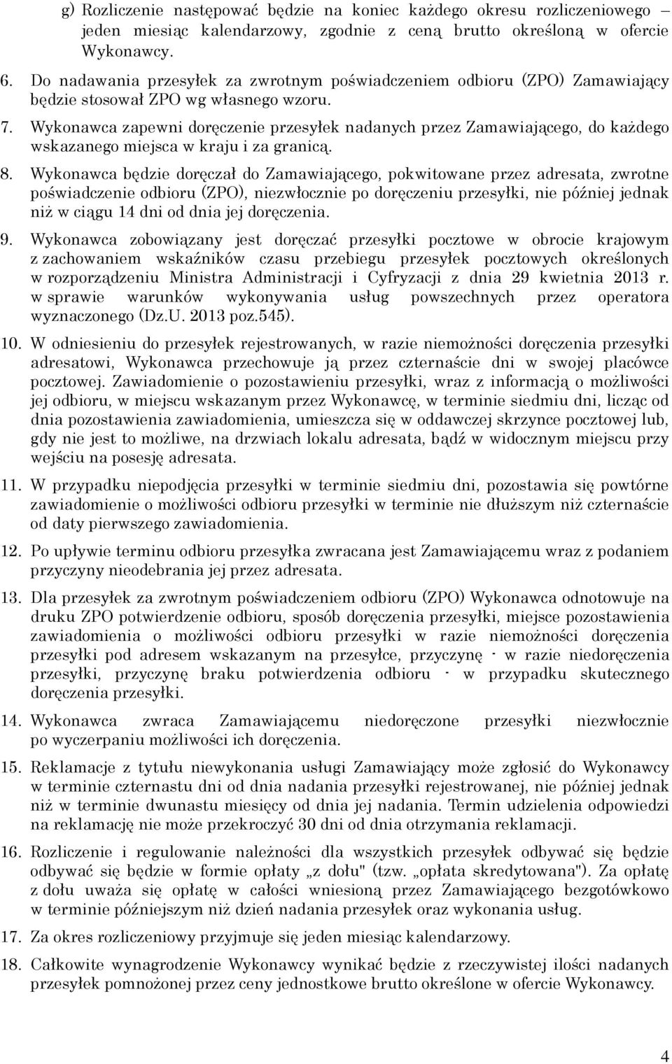 Wykonawca zapewni doręczenie przesyłek nadanych przez Zamawiającego, do każdego wskazanego miejsca w kraju i za granicą. 8.