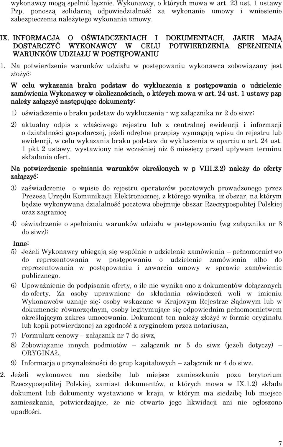 Na potwierdzenie warunków udziału w postępowaniu wykonawca zobowiązany jest złożyć: W celu wykazania braku podstaw do wykluczenia z postępowania o udzielenie zamówienia Wykonawcy w okolicznościach, o