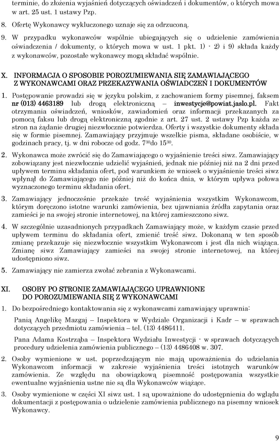 1) - 2) i 9) składa każdy z wykonawców, pozostałe wykonawcy mogą składać wspólnie. X. INFORMACJA O SPOSOBIE POROZUMIEWANIA SIĘ ZAMAWIAJĄCEGO Z WYKONAWCAMI ORAZ PRZEKAZYWANIA OŚWIADCZEŃ I DOKUMENTÓW 1.