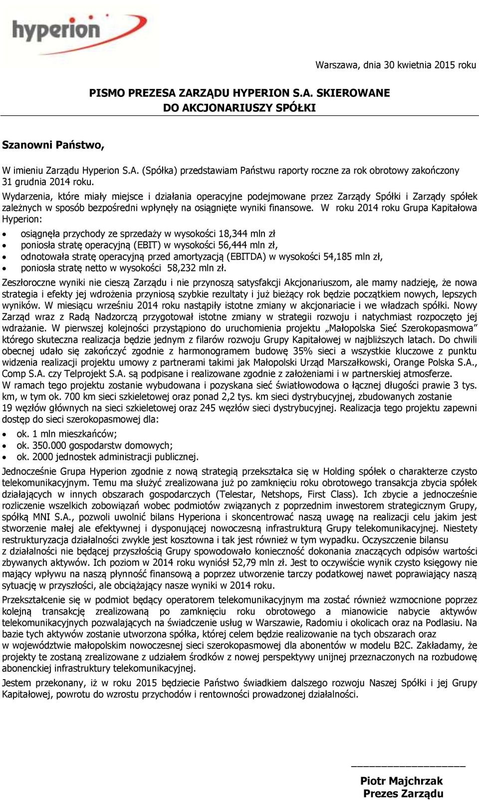 W roku 2014 roku Grupa Kapitałowa Hyperion: osiągnęła przychody ze sprzedaży w wysokości 18,344 mln zł poniosła stratę operacyjną (EBIT) w wysokości 56,444 mln zł, odnotowała stratę operacyjną przed