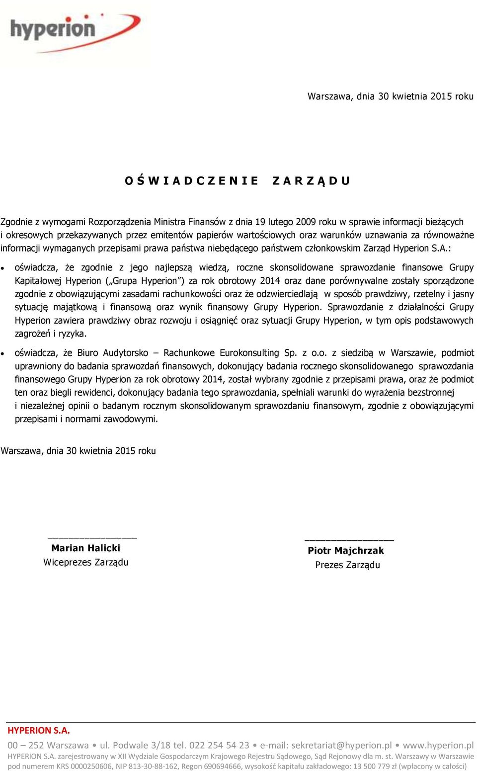 : oświadcza, że zgodnie z jego najlepszą wiedzą, roczne skonsolidowane sprawozdanie finansowe Grupy Kapitałowej Hyperion ( Grupa Hyperion ) za rok obrotowy 2014 oraz dane porównywalne zostały