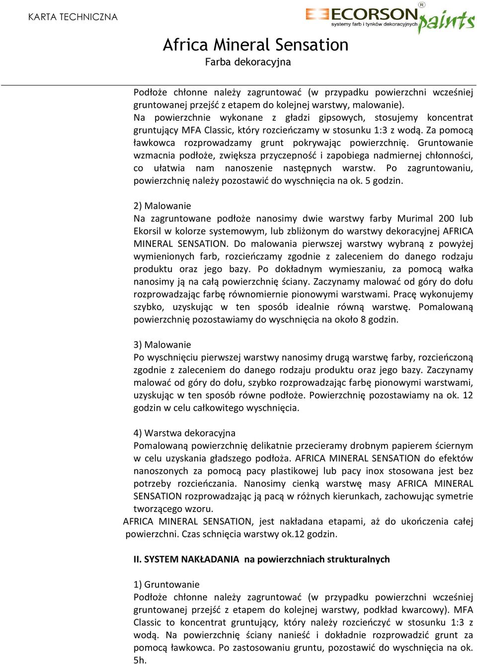 Gruntowanie wzmacnia podłoże, zwiększa przyczepność i zapobiega nadmiernej chłonności, co ułatwia nam nanoszenie następnych warstw.