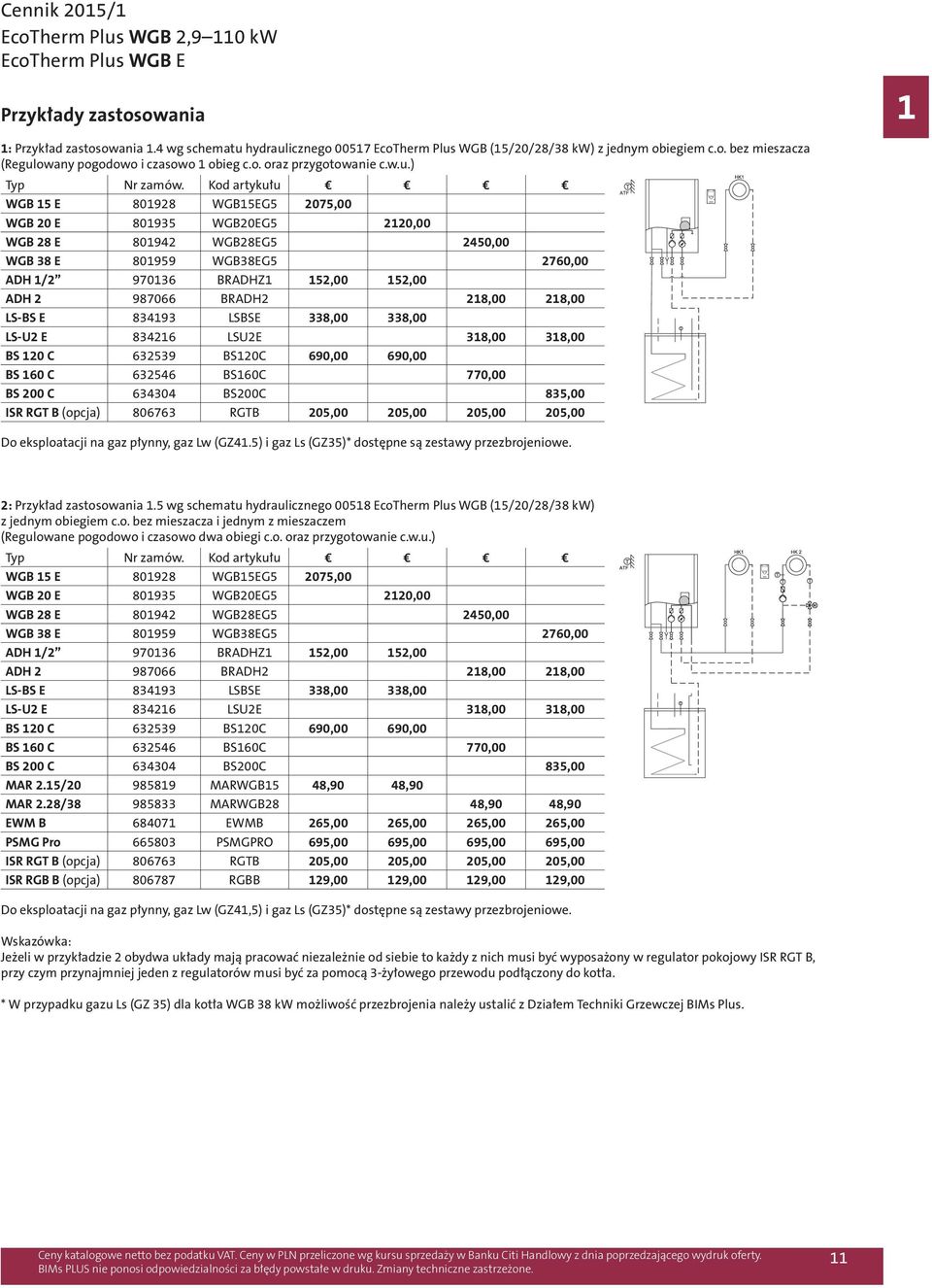 Kod artykułu WGB 15 E 801928 WGB15EG5 2075,00 WGB 20 E 801935 WGB20EG5 2120,00 WGB 28 E 801942 WGB28EG5 2450,00 WGB 38 E 801959 WGB38EG5 2760,00 ADH 1/2 970136 BRADHZ1 152,00 152,00 ADH 2 987066