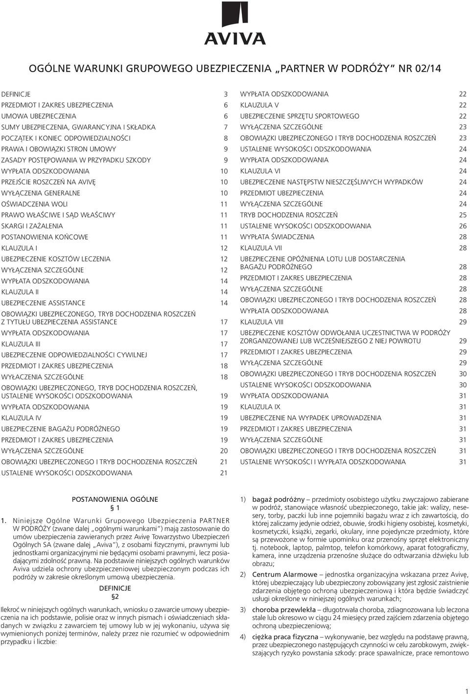 WŁAŚCIWE I SĄD WŁAŚCIWY 11 SKARGI I ZAŻALENIA 11 POSTANOWIENIA KOŃCOWE 11 KLAUZULA I 12 UBEZPIECZENIE KOSZTÓW LECZENIA 12 WYŁĄCZENIA SZCZEGÓLNE 12 WYPŁATA ODSZKODOWANIA 14 KLAUZULA II 14