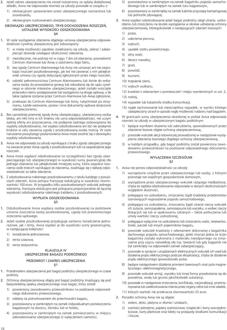 W razie wystąpienia zdarzenia objętego umową ubezpieczenia odpowiedzialności cywilnej ubezpieczony jest zobowiązany: 1) w miarę możliwości zapobiec zwiększaniu się szkody, zebrać i zabezpieczyć