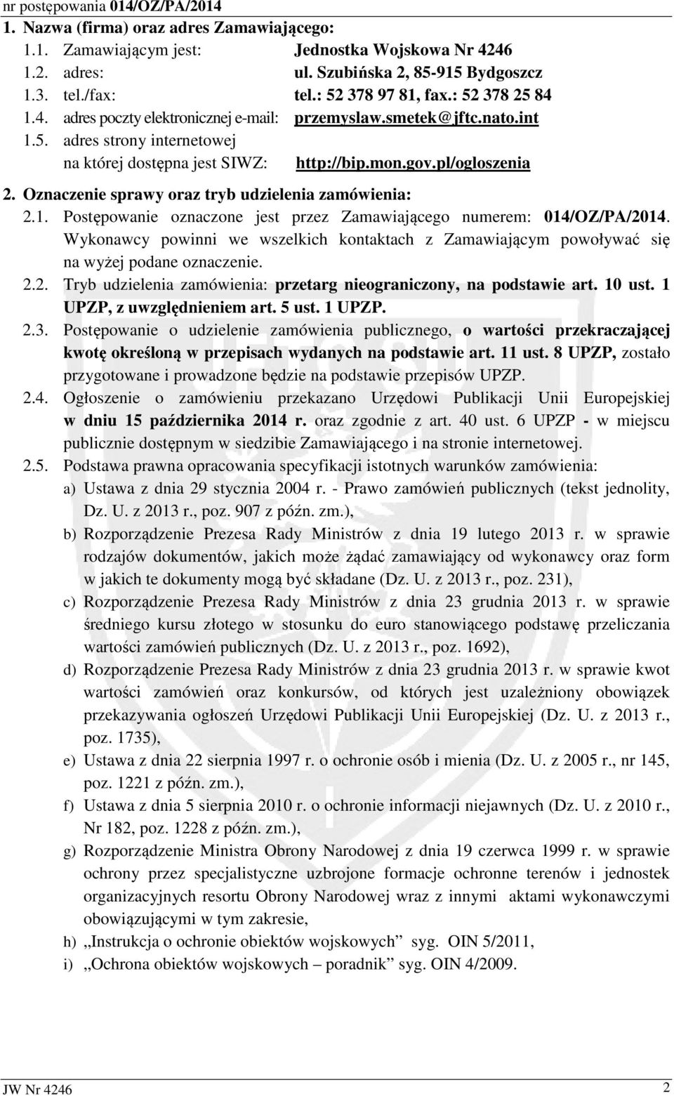 Wykonawcy powinni we wszelkich kontaktach z Zamawiającym powoływać się na wyżej podane oznaczenie. 2.2. Tryb udzielenia zamówienia: przetarg nieograniczony, na podstawie art. 10 ust.