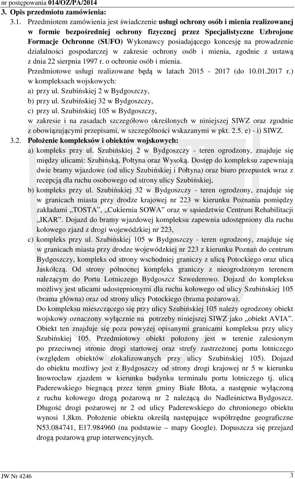 posiadającego koncesję na prowadzenie działalności gospodarczej w zakresie ochrony osób i mienia, zgodnie z ustawą z dnia 22 sierpnia 1997 r. o ochronie osób i mienia.