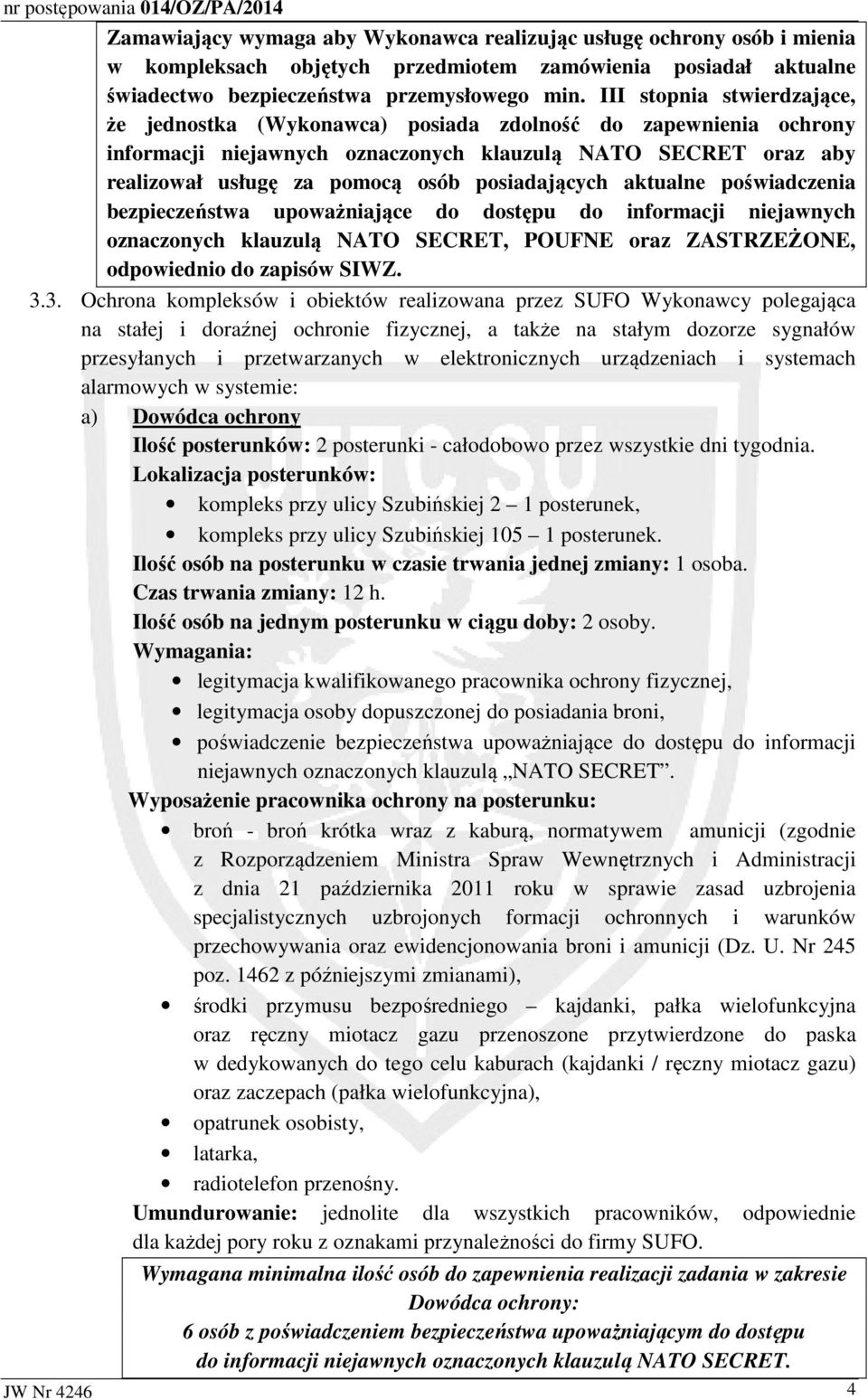 posiadających aktualne poświadczenia bezpieczeństwa upoważniające do dostępu do informacji niejawnych oznaczonych klauzulą NATO SECRET, POUFNE oraz ZASTRZEŻONE, odpowiednio do zapisów SIWZ. 3.