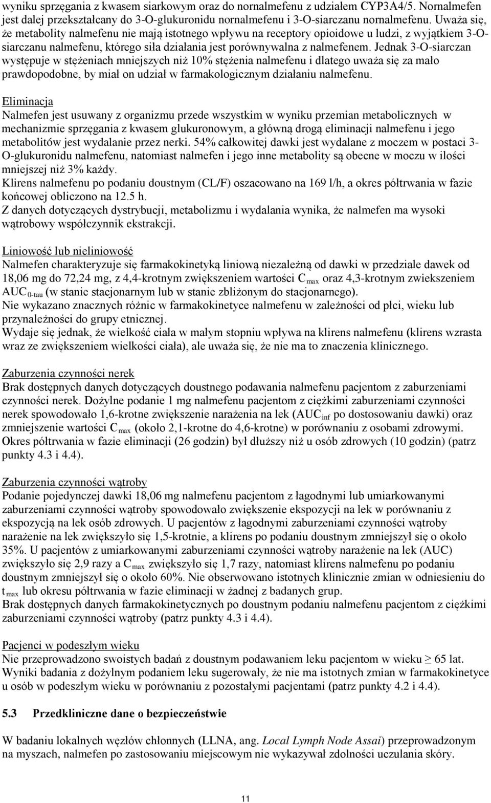 Jednak 3-O-siarczan występuje w stężeniach mniejszych niż 10% stężenia nalmefenu i dlatego uważa się za mało prawdopodobne, by miał on udział w farmakologicznym działaniu nalmefenu.