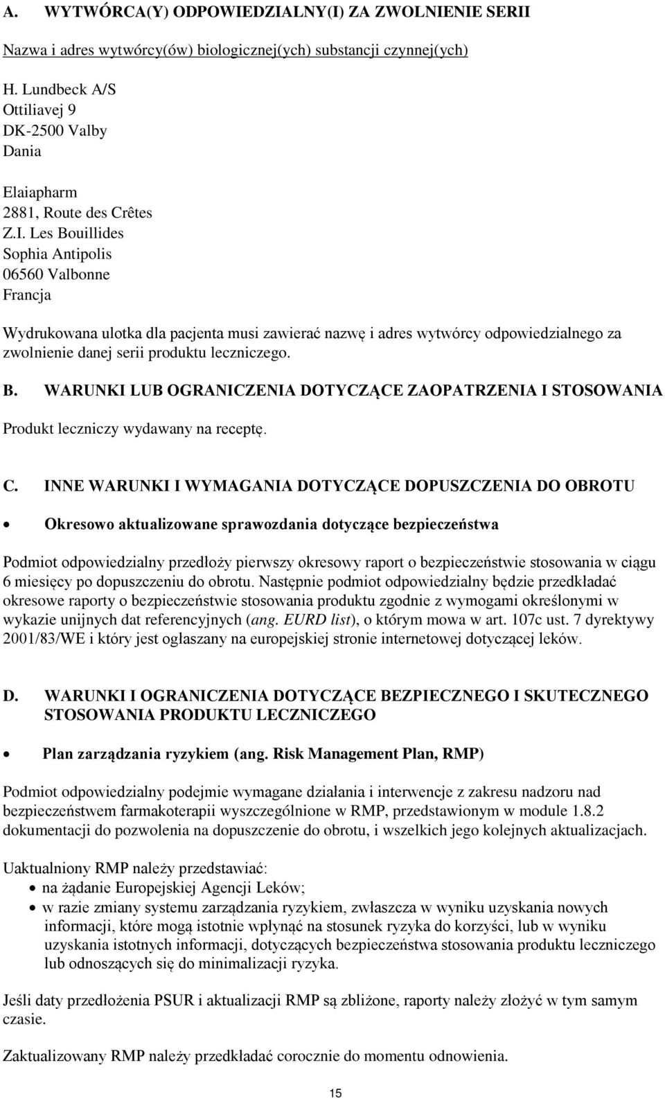 Les Bouillides Sophia Antipolis 06560 Valbonne Francja Wydrukowana ulotka dla pacjenta musi zawierać nazwę i adres wytwórcy odpowiedzialnego za zwolnienie danej serii produktu leczniczego. B. WARUNKI LUB OGRANICZENIA DOTYCZĄCE ZAOPATRZENIA I STOSOWANIA Produkt leczniczy wydawany na receptę.