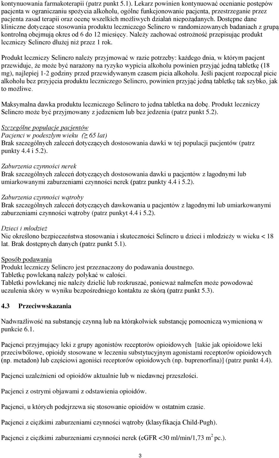 działań niepożądanych. Dostępne dane kliniczne dotyczące stosowania produktu leczniczego Selincro w randomizowanych badaniach z grupą kontrolną obejmują okres od 6 do 12 miesięcy.