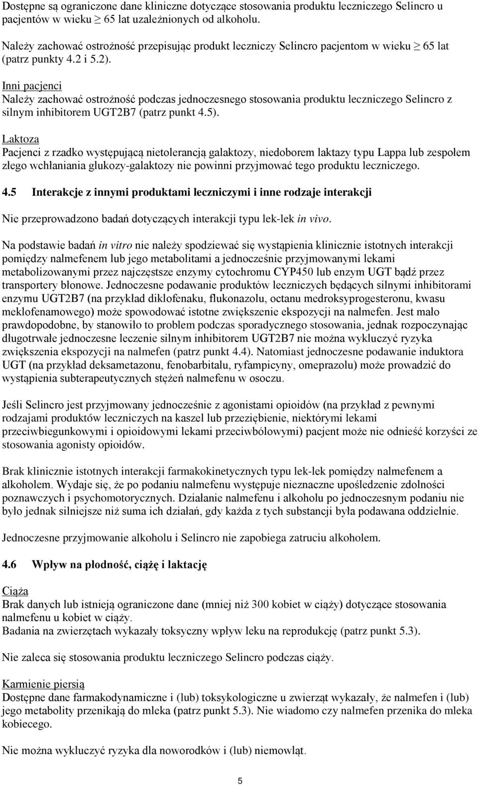 Inni pacjenci Należy zachować ostrożność podczas jednoczesnego stosowania produktu leczniczego Selincro z silnym inhibitorem UGT2B7 (patrz punkt 4.5).