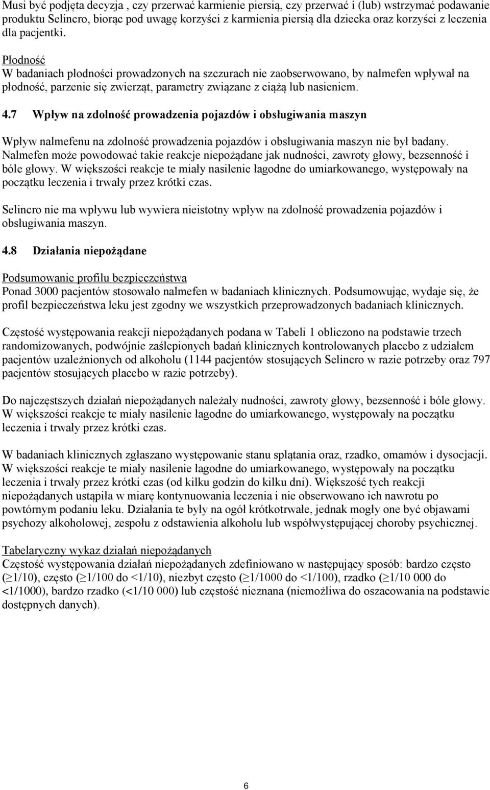 7 Wpływ na zdolność prowadzenia pojazdów i obsługiwania maszyn Wpływ nalmefenu na zdolność prowadzenia pojazdów i obsługiwania maszyn nie był badany.