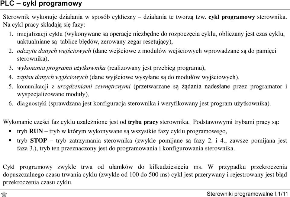 odczytu danych wejściowych (dane wejściowe z modułów wejściowych wprowadzane są do pamięci sterownika), 3. wykonania programu użytkownika (realizowany jest przebieg programu), 4.