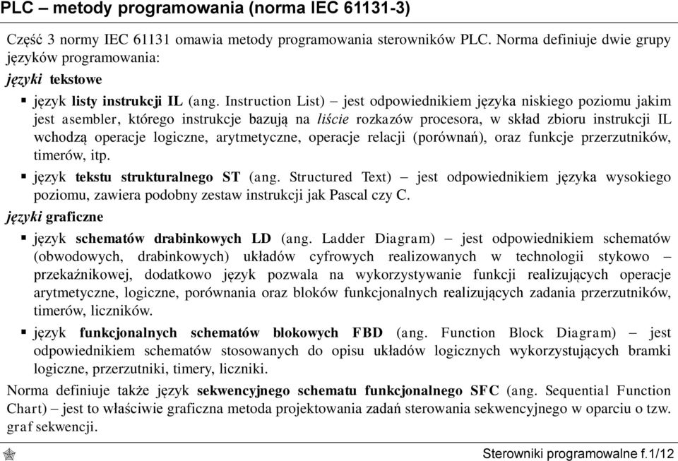 Instruction List) jest odpowiednikiem języka niskiego poziomu jakim jest asembler, którego instrukcje bazują na liście rozkazów procesora, w skład zbioru instrukcji IL wchodzą operacje logiczne,