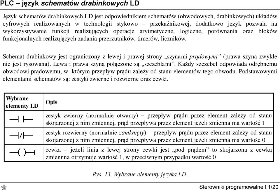 Schemat drabinkowy jest ograniczony z lewej i prawej strony szynami prądowymi (prawa szyna zwykle nie jest rysowana). Lewa i prawa szyna połączone są szczeblami.