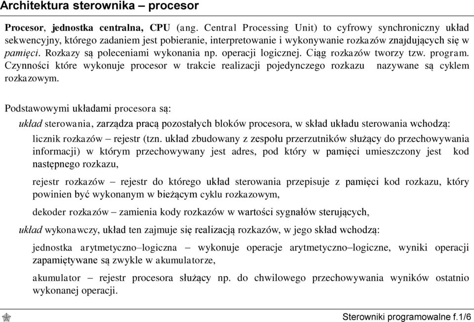 Rozkazy są poleceniami wykonania np. operacji logicznej. Ciąg rozkazów tworzy tzw. program. Czynności które wykonuje procesor w trakcie realizacji pojedynczego rozkazu nazywane są cyklem rozkazowym.