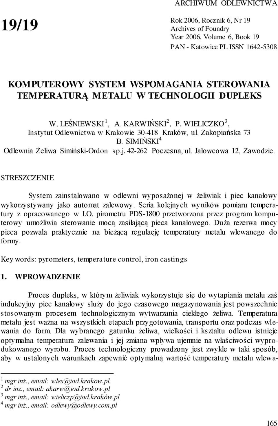 42-262 Poczesna, ul. Jałowcowa 12, Zawodzie. STRESZCZENIE System zainstalowano w odlewni wyposażonej w żeliwiak i piec kanałowy wykorzystywany jako automat zalewowy.