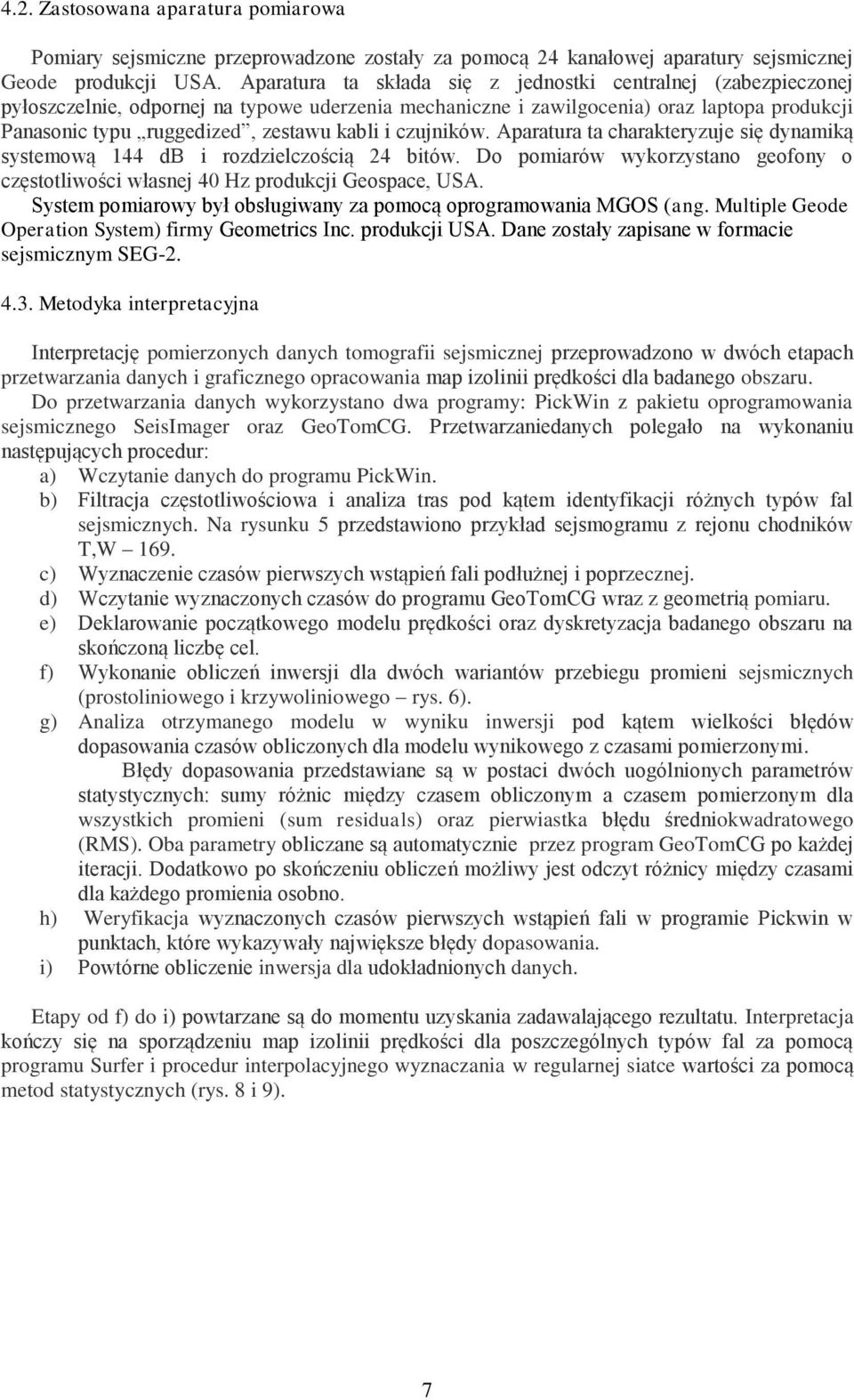 i czujników. Aparatura ta charakteryzuje się dynamiką systemową 144 db i rozdzielczością 24 bitów. Do pomiarów wykorzystano geofony o częstotliwości własnej 40 Hz produkcji Geospace, USA.