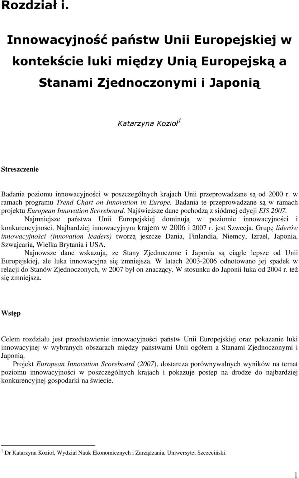 krajach Unii przeprowadzane są od 2000 r. w ramach programu Trend Chart on Innovation in Europe. Badania te przeprowadzane są w ramach projektu European Innovation Scoreboard.