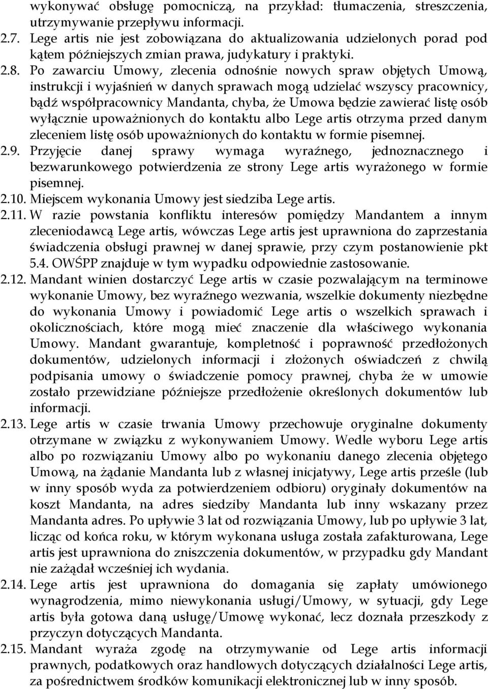 Po zawarciu Umowy, zlecenia odnośnie nowych spraw objętych Umową, instrukcji i wyjaśnień w danych sprawach mogą udzielać wszyscy pracownicy, bądź współpracownicy Mandanta, chyba, że Umowa będzie