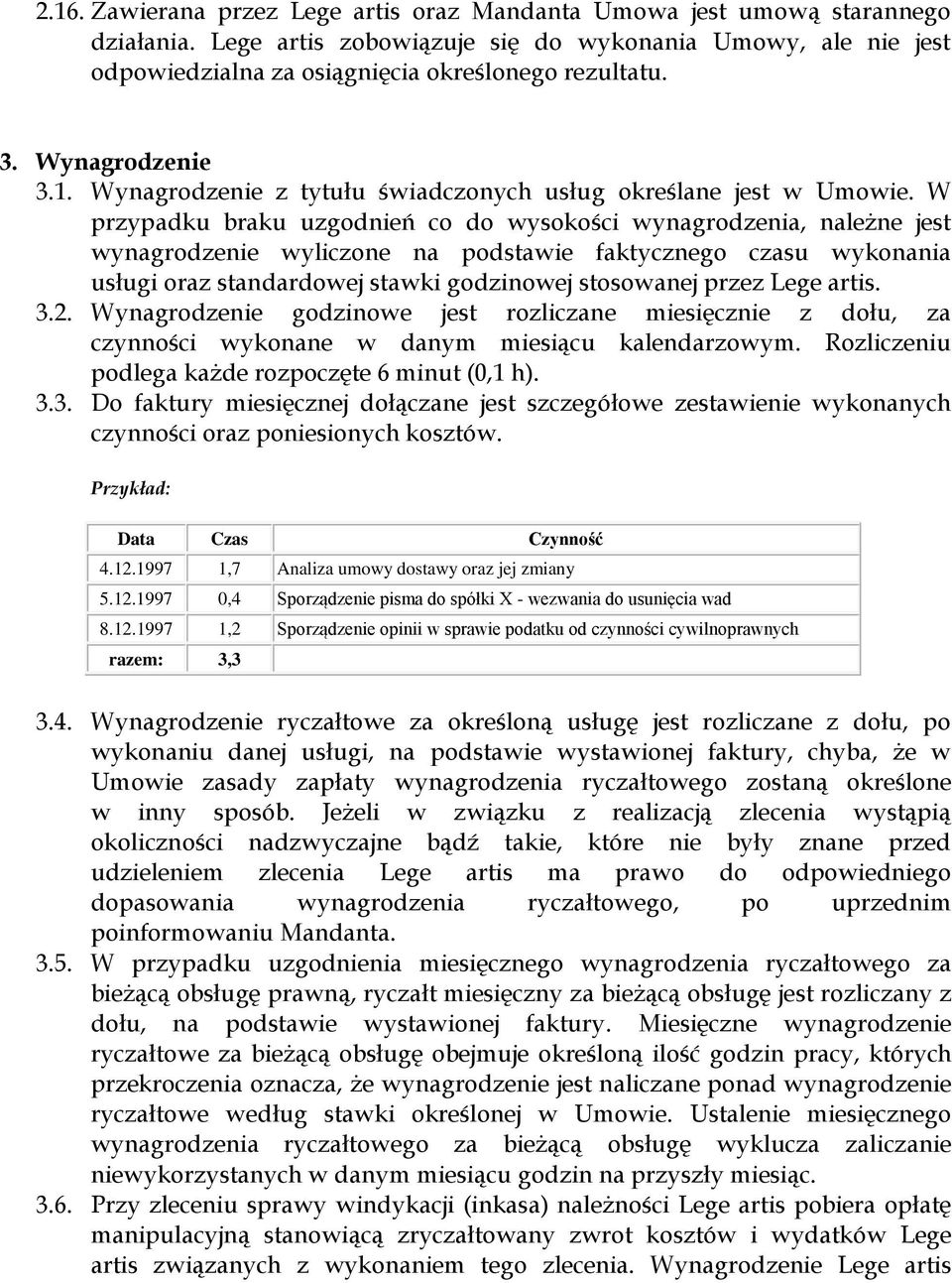 W przypadku braku uzgodnień co do wysokości wynagrodzenia, należne jest wynagrodzenie wyliczone na podstawie faktycznego czasu wykonania usługi oraz standardowej stawki godzinowej stosowanej przez