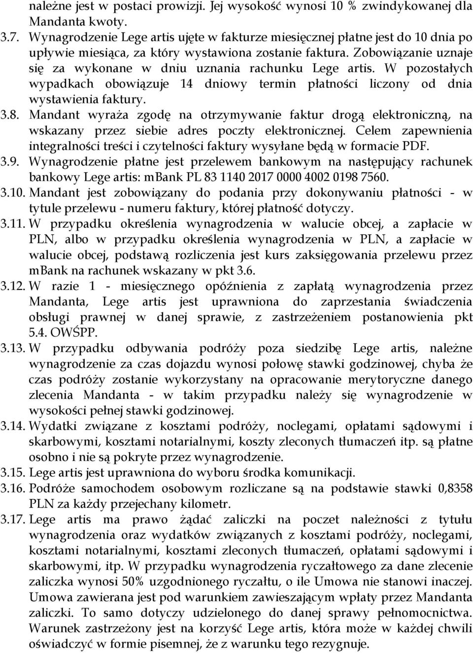 Zobowiązanie uznaje się za wykonane w dniu uznania rachunku Lege artis. W pozostałych wypadkach obowiązuje 14 dniowy termin płatności liczony od dnia wystawienia faktury. 3.8.