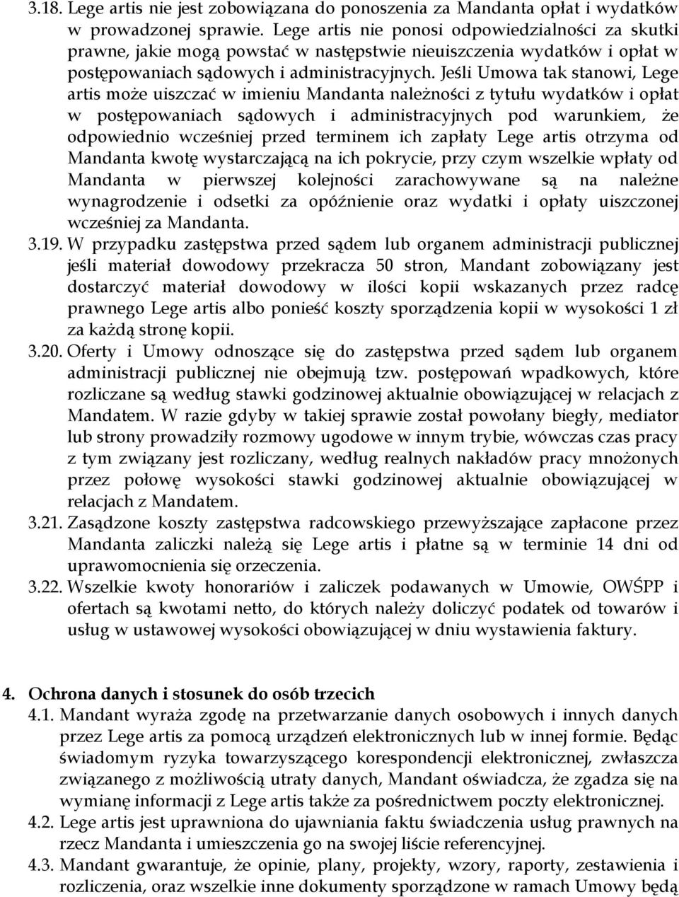 Jeśli Umowa tak stanowi, Lege artis może uiszczać w imieniu Mandanta należności z tytułu wydatków i opłat w postępowaniach sądowych i administracyjnych pod warunkiem, że odpowiednio wcześniej przed