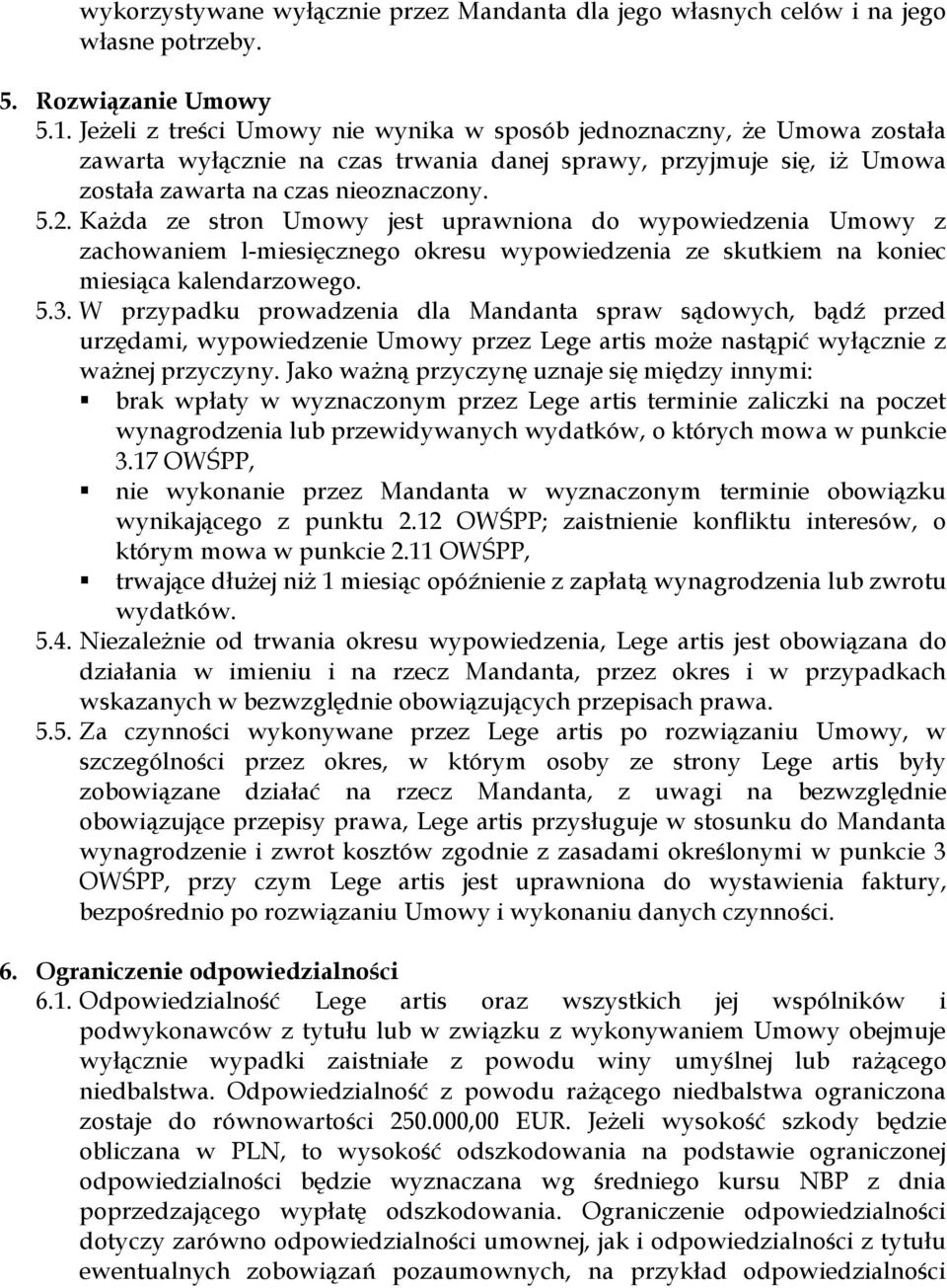 Każda ze stron Umowy jest uprawniona do wypowiedzenia Umowy z zachowaniem l-miesięcznego okresu wypowiedzenia ze skutkiem na koniec miesiąca kalendarzowego. 5.3.