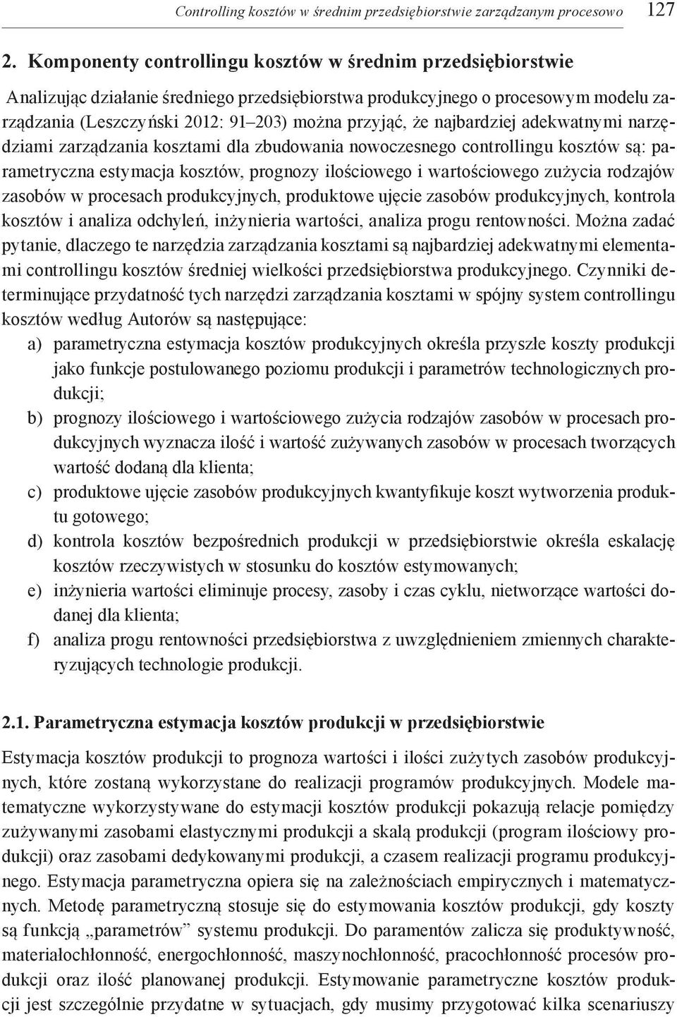 najbardziej adekwatnymi narzędziami zarządzania kosztami dla zbudowania nowoczesnego controllingu kosztów są: parametryczna estymacja kosztów, prognozy ilościowego i wartościowego zużycia rodzajów