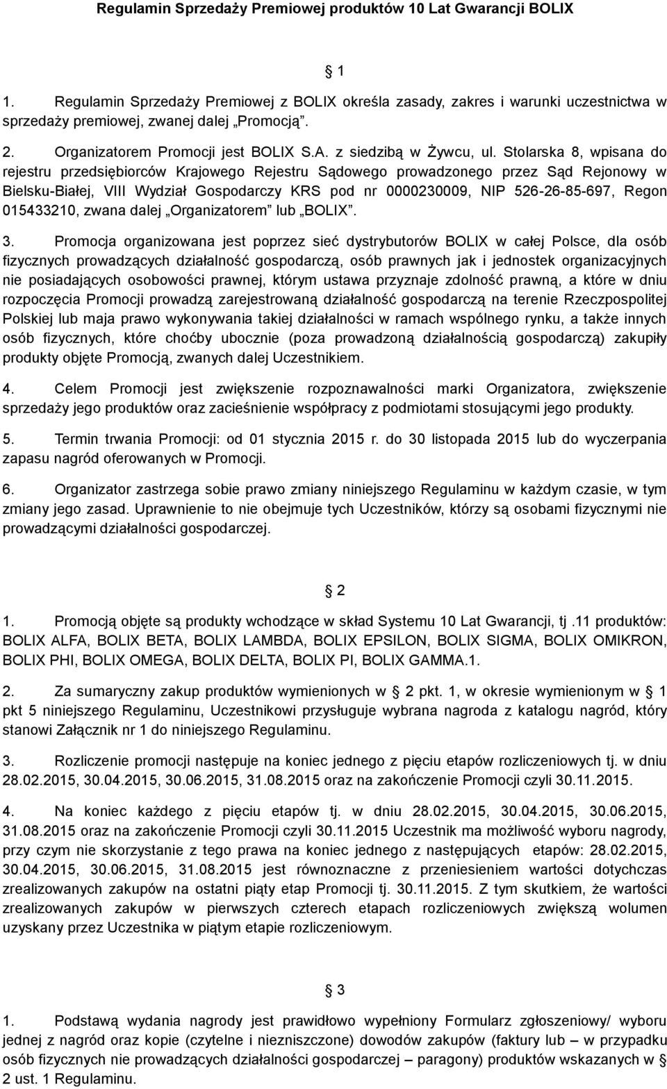 Stolarska 8, wpisana do rejestru przedsiębiorców Krajowego Rejestru Sądowego prowadzonego przez Sąd Rejonowy w Bielsku-Białej, VIII Wydział Gospodarczy KRS pod nr 0000230009, NIP 526-26-85-697, Regon