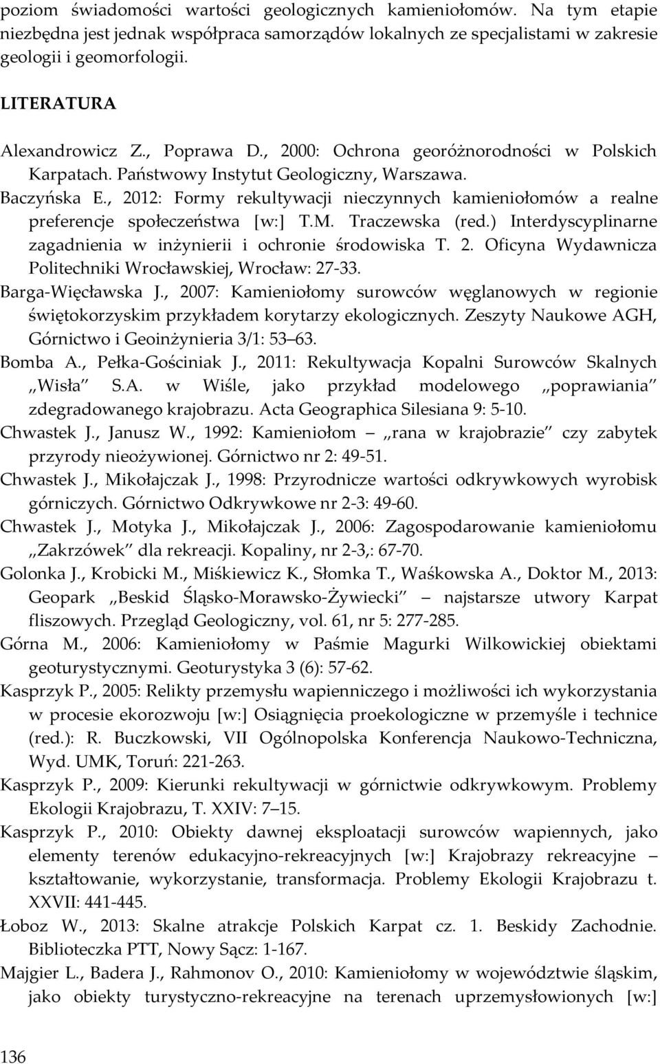 , 2012: Formy rekultywacji nieczynnych kamieniołomów a realne preferencje społeczeństwa [w:] T.M. Traczewska (red.) Interdyscyplinarne zagadnienia w inżynierii i ochronie środowiska T. 2. Oficyna Wydawnicza Politechniki Wrocławskiej, Wrocław: 27-33.