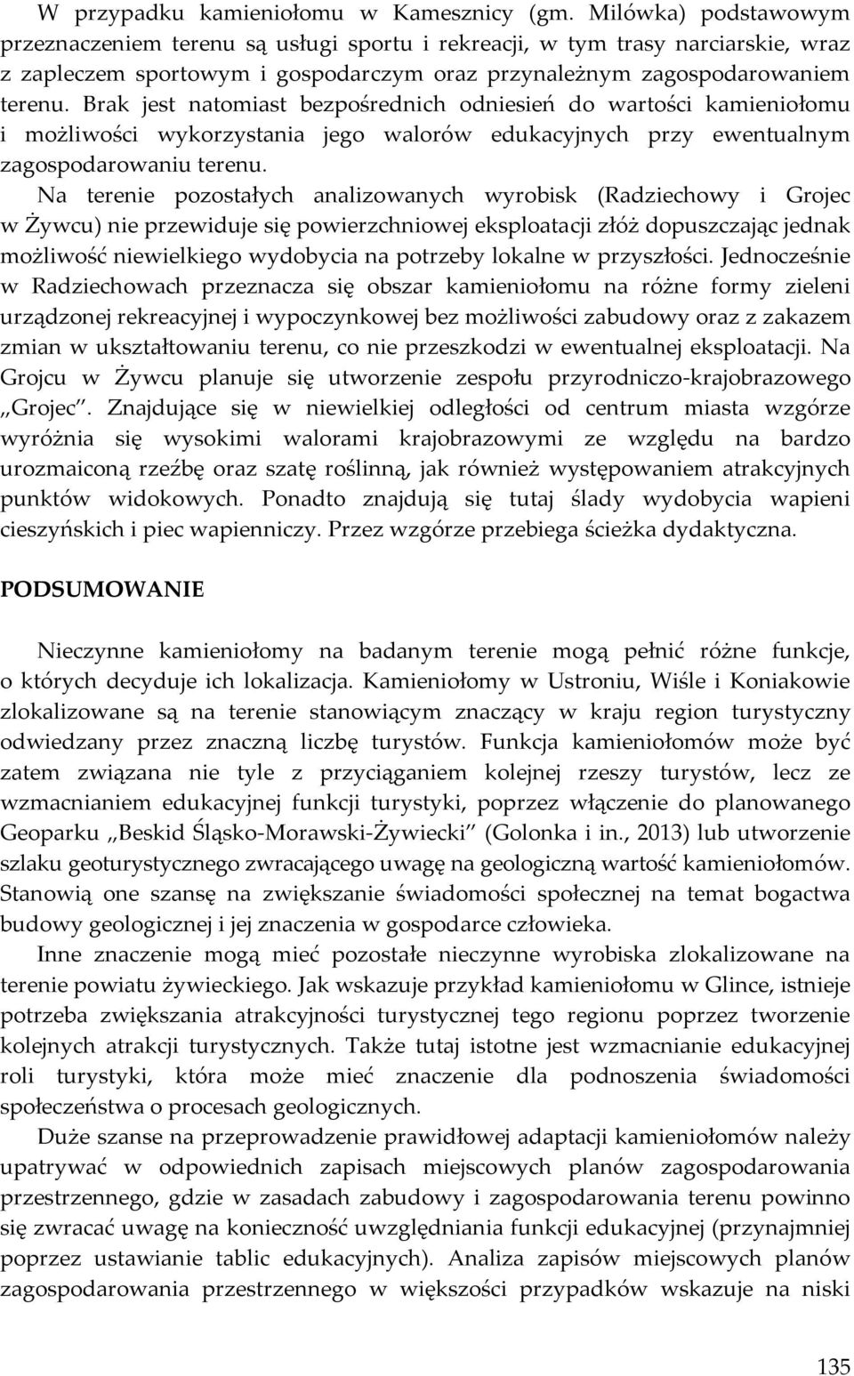 Brak jest natomiast bezpośrednich odniesień do wartości kamieniołomu i możliwości wykorzystania jego walorów edukacyjnych przy ewentualnym zagospodarowaniu terenu.