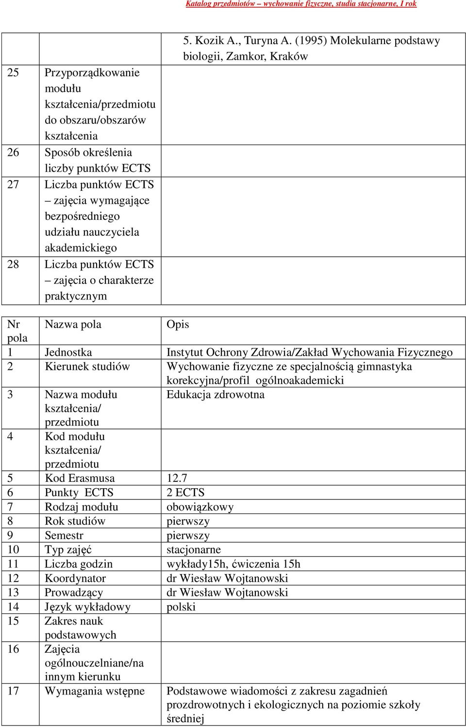 (1995) Molekularne podstawy biologii, Zamkor, Kraków Nr Nazwa pola Opis pola 1 Jednostka Instytut Ochrony Zdrowia/Zakład Wychowania Fizycznego 2 Kierunek studiów Wychowanie fizyczne ze specjalnością