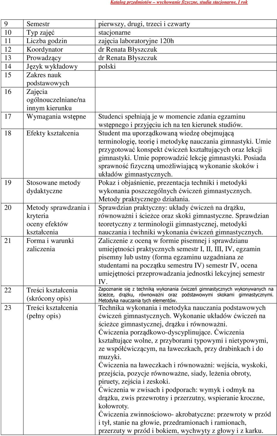momencie zdania egzaminu wstępnego i przyjęciu ich na ten kierunek studiów. 18 Efekty Student ma uporządkowaną wiedzę obejmującą terminologię, teorię i metodykę nauczania gimnastyki.