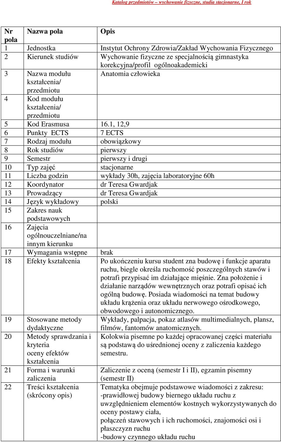 1, 12,9 6 Punkty ECTS 7 ECTS 7 Rodzaj modułu obowiązkowy 8 Rok studiów pierwszy 9 Semestr pierwszy i drugi 10 Typ zajęć stacjonarne 11 Liczba godzin wykłady 30h, zajęcia laboratoryjne 60h 12